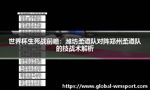 世界杯生死战前瞻：潍坊柔道队对阵郑州柔道队的技战术解析