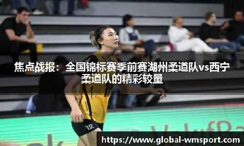 焦点战报：全国锦标赛季前赛湖州柔道队vs西宁柔道队的精彩较量