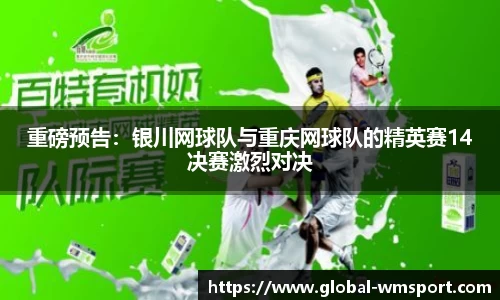 重磅预告：银川网球队与重庆网球队的精英赛14决赛激烈对决